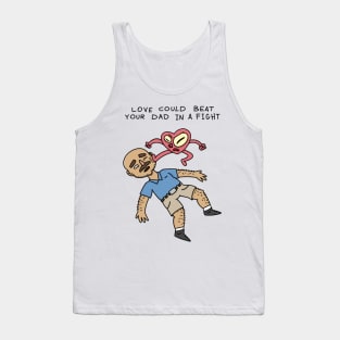 Love could beat your dad in a fight Tank Top